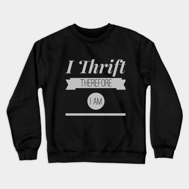 I THRIFT THEREFORE I AM Crewneck Sweatshirt by SeeAnnSave